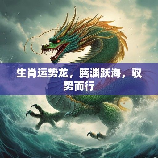 生肖运势龙，腾渊跃海，驭势而行