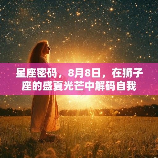 星座密码，8月8日，在狮子座的盛夏光芒中解码自我