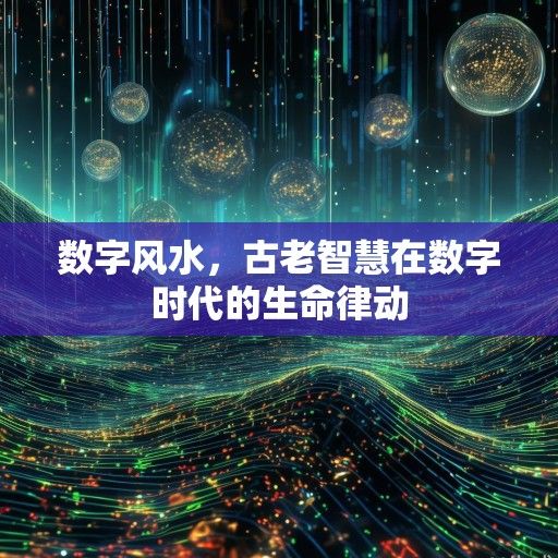 数字风水，古老智慧在数字时代的生命律动