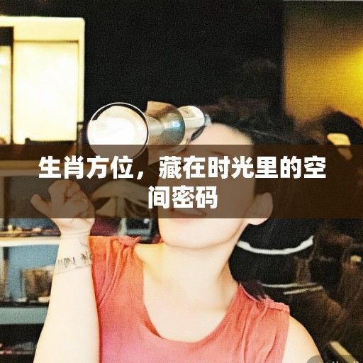 生肖方位，藏在时光里的空间密码