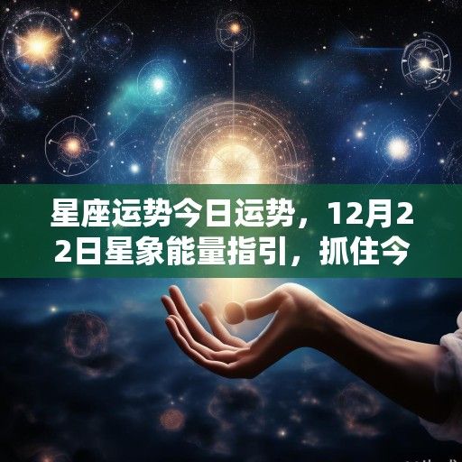 星座运势今日运势，12月22日星象能量指引，抓住今日机遇，避开潜在陷阱