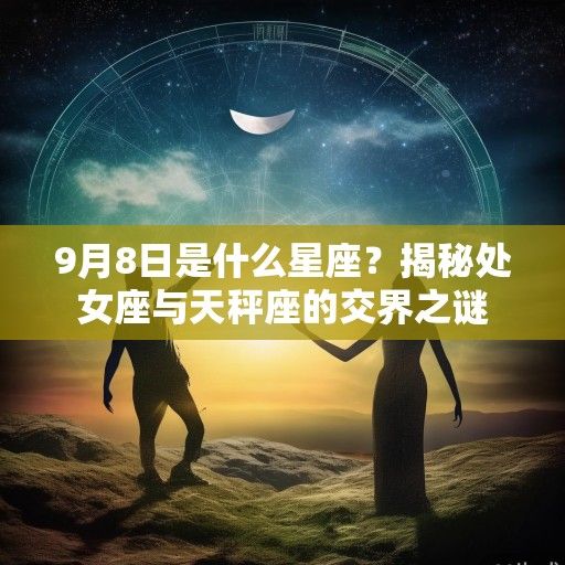 9月8日是什么星座？揭秘处女座与天秤座的交界之谜