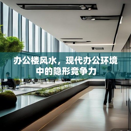 办公楼风水，现代办公环境中的隐形竞争力