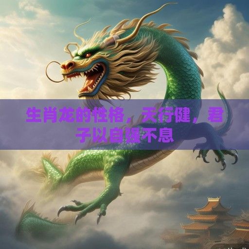 生肖龙的性格，天行健，君子以自强不息