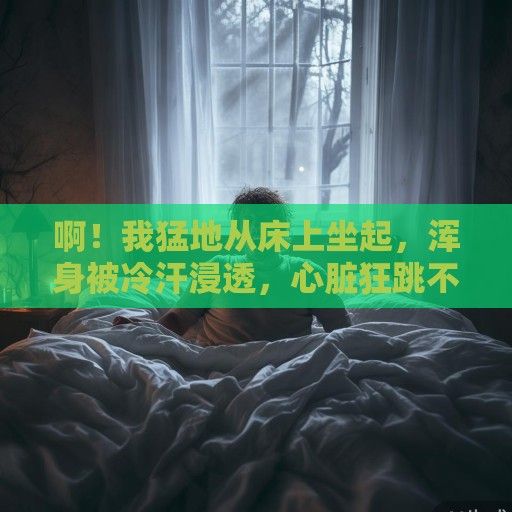 啊！我猛地从床上坐起，浑身被冷汗浸透，心脏狂跳不止，仿佛要冲破胸膛。窗外，晨曦微露，鸟鸣清脆，一切都显得那么宁静而美好。然而，梦境中那地狱的景象却依旧清晰得可怕，仿佛烙印一般刻在我的脑海里，挥之不去