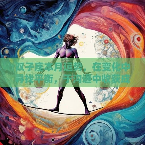 双子座本月运势,在变化中寻找平衡,于沟通中收获成长 双子座本月运势,在变化中寻找平衡,于沟通中收获成长