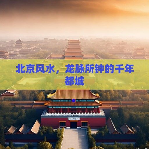 北京风水，龙脉所钟的千年都城