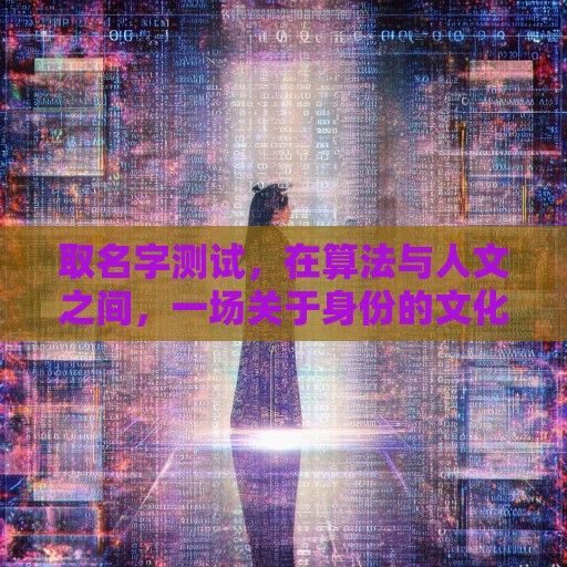 取名字测试，在算法与人文之间，一场关于身份的文化解码
